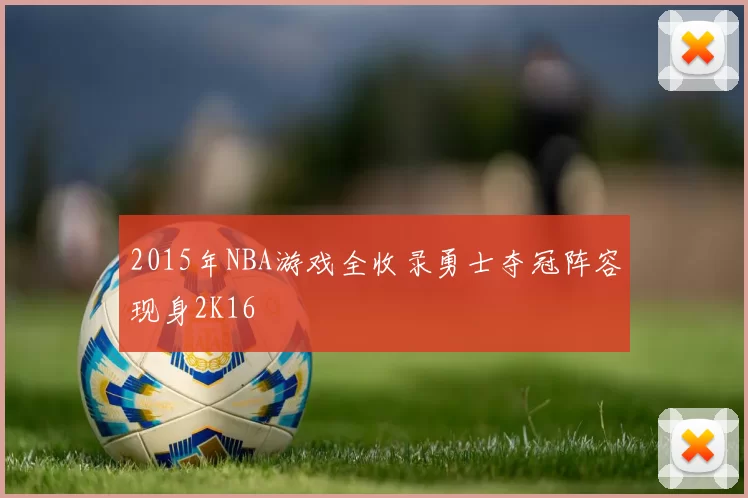 2015年NBA游戏全收录勇士夺冠阵容现身2K16