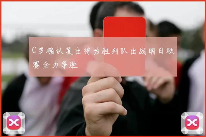 C罗确认复出将为胜利队出战明日联赛全力争胜
