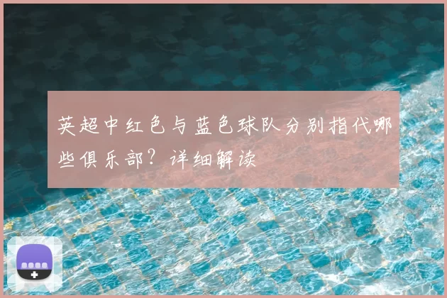 英超中红色与蓝色球队分别指代哪些俱乐部?详细解读