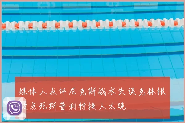 媒体人点评尼克斯战术失误克林根被点死斯普利特换人太晚