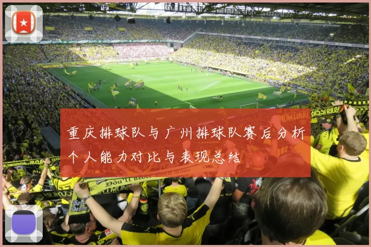 重庆排球队与广州排球队赛后分析个人能力对比与表现总结