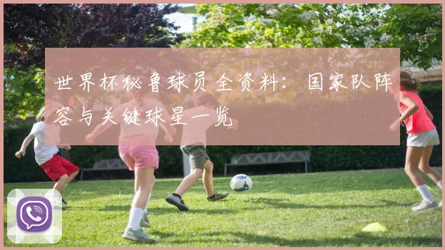 世界杯秘鲁球员全资料:国家队阵容与关键球星一览