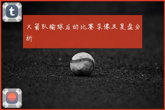 火箭队输球后的比赛录像及复盘分析