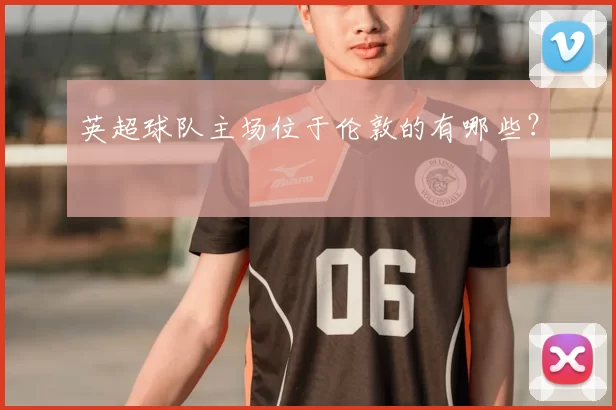 英超球队主场位于伦敦的有哪些？