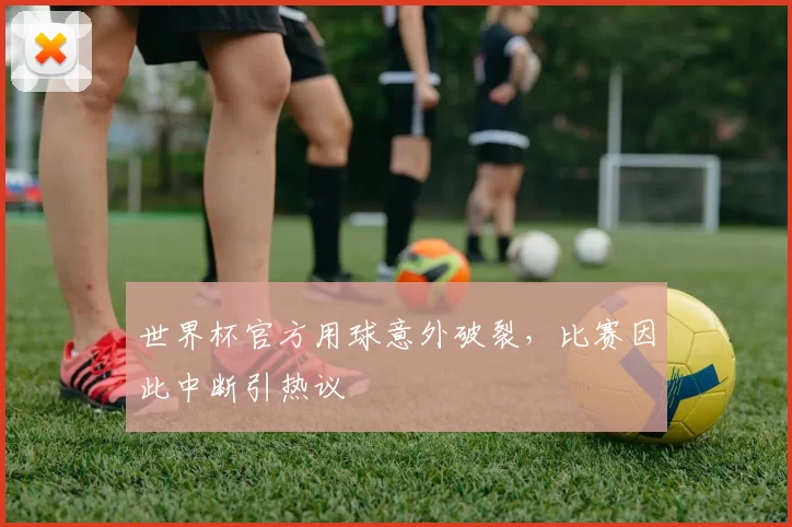 世界杯官方用球意外破裂，比赛因此中断引热议