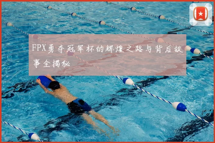 FPX勇夺冠军杯的辉煌之路与背后故事全揭秘