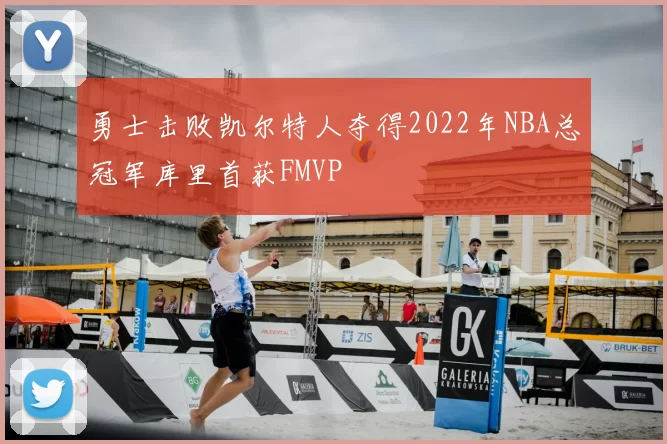 勇士击败凯尔特人夺得2022年NBA总冠军库里首获FMVP
