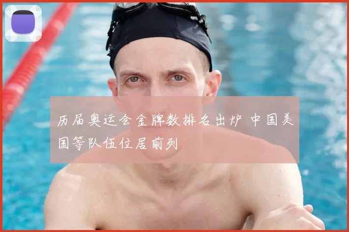 历届奥运会金牌数排名出炉 中国美国等队伍位居前列