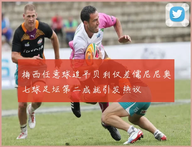 梅西任意球追平贝利仅差儒尼尼奥七球足坛第二成就引发热议
