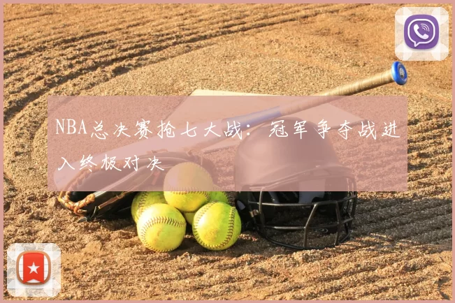 NBA总决赛抢七大战:冠军争夺战进入终极对决