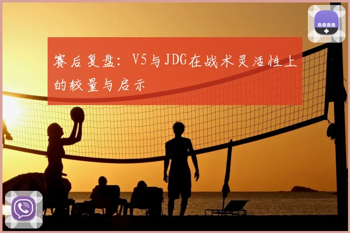 赛后复盘：V5与JDG在战术灵活性上的较量与启示