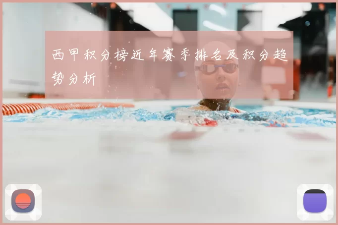 西甲积分榜近年赛季排名及积分趋势分析