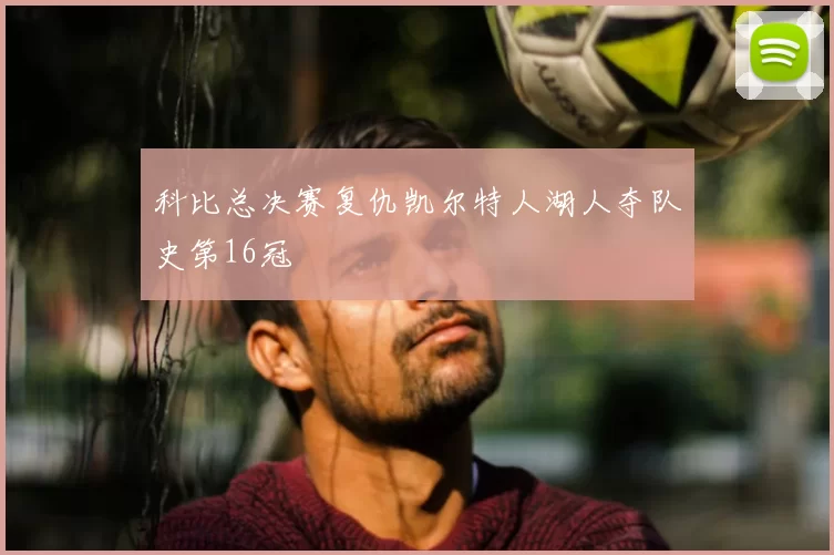 科比总决赛复仇凯尔特人湖人夺队史第16冠