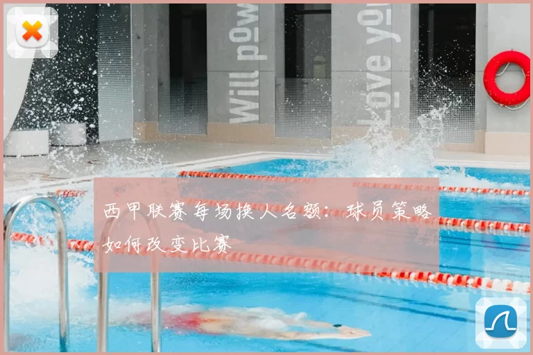 西甲联赛每场换人名额:球员策略如何改变比赛