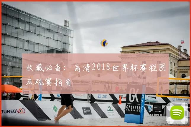 收藏必备:高清2018世界杯赛程图及观赛指南