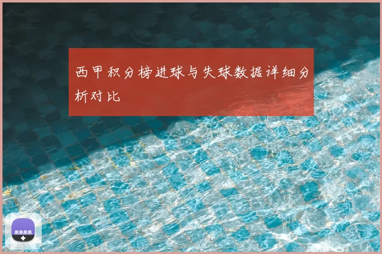 西甲积分榜进球与失球数据详细分析对比