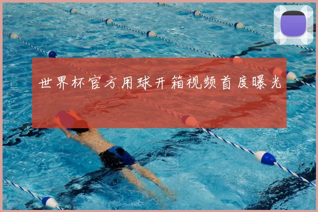 世界杯官方用球开箱视频首度曝光