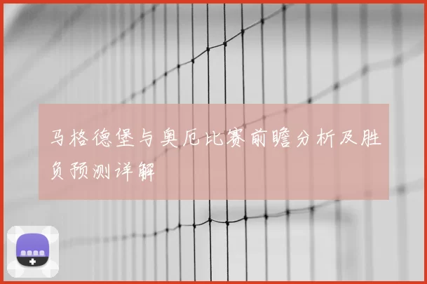 马格德堡与奥厄比赛前瞻分析及胜负预测详解