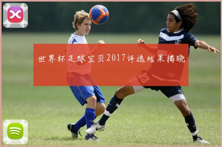 世界杯足球宝贝2017评选结果揭晓