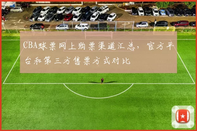 CBA球票网上购票渠道汇总，官方平台和第三方售票方式对比